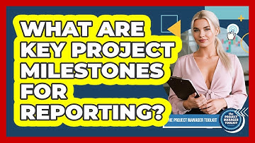 What Are Key Project Milestones For Reporting?