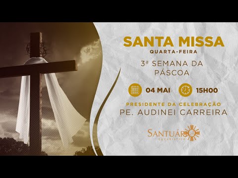 Santa Missa | 3ª Semana da Páscoa | 04/05/2022 - 15h00 - Pe. Audinei