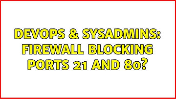 DevOps & SysAdmins: Firewall blocking ports 21 and 80? (4 Solutions!!)