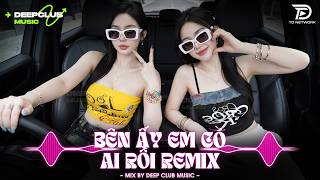 NHẠC NGHE TRÊN XE 🎧BÊN ẤY EM CÓ AI RỒI REMIX - SET NHẠC TỦ HOUSE LAK & DEEP CHILL HOT TIKTOK 2026 Update