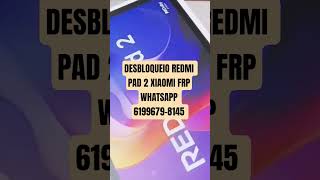 DESBLOQUEIO REDMI PAD 2 XIAOMI FRP