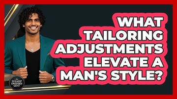 What Tailoring Adjustments Elevate A Man