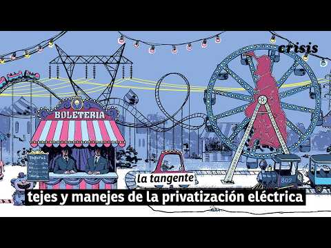 tejes y manejes de la privatización eléctrica