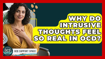 Why Do Intrusive Thoughts Feel So Real In OCD? - OCD Support Space