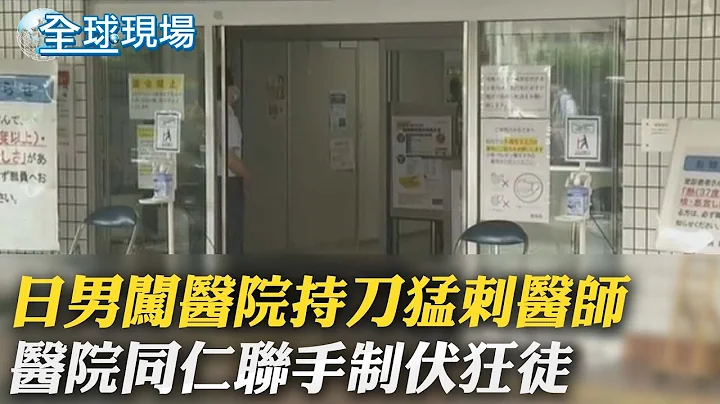 【全球现场】日男闯医院持刀猛刺医师 医院同仁联手制伏狂徒@Global_Vision 20220627 - 天天要闻
