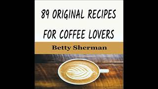 Download Lagu 89 Original Recipes for Coffee Lovers by Betty Sherman | Free Audiobook Download Lagu 89 Original Recipes for Coffee Lovers by Betty Sherman | Free Audiobook