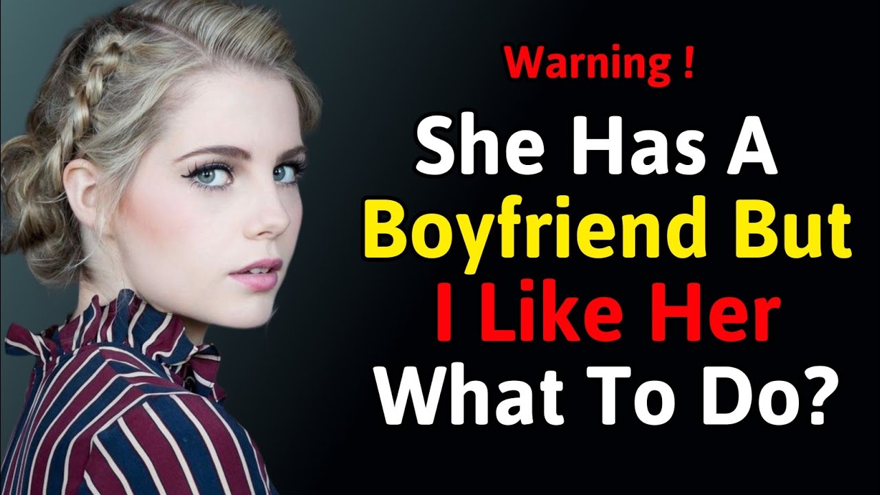 What To Do If She Has a Boyfriend But You Want Her | Dating & Relationship Advice for Men