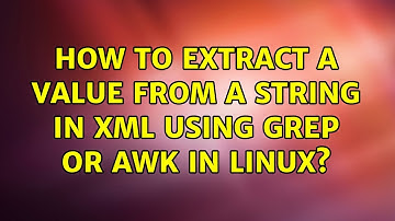 How to extract a value from a string in xml using grep or awk in Linux? (3 Solutions!!)