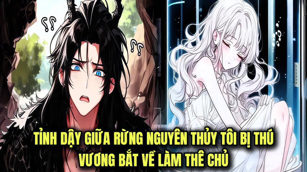 FULL 1 + 50 || TỈNH DẬY GIỮA RỪNG NGUYÊN THỦY TÔI BỊ THÚ VƯƠNG BẮT VỀ LÀM THÊ CHỦ