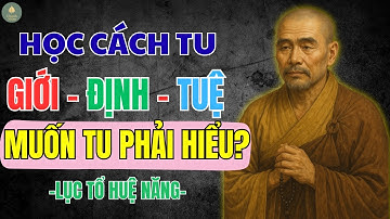 LỤC TỔ HUỆ NĂNG GIẢNG GIỚI – ĐỊNH – TUỆ: MUỐN TU PHẢI HIỂU | CHÁNH NIỆM MỖI NGÀY