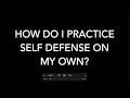 How to practice self defense on your own