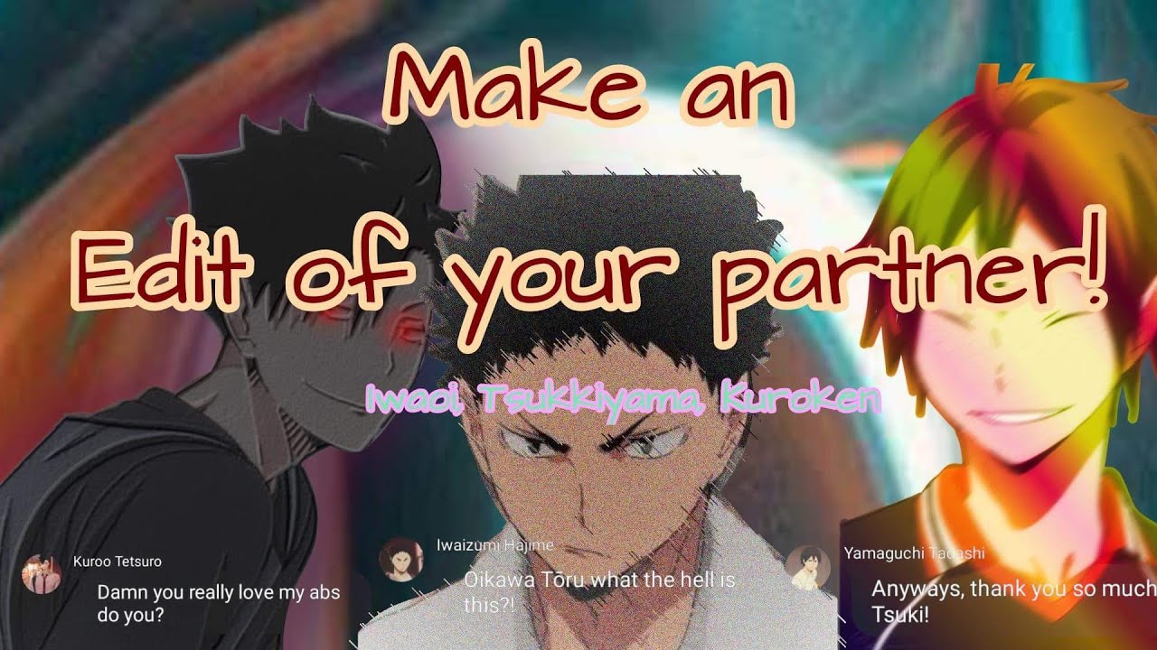 MAKE AN EDIT OF YOUR PARTNER! [Iwaoi, Tsukkiyama, Kuroken] [Haikyuu texts]