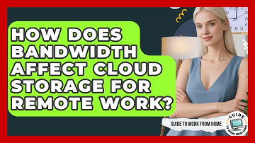 How Does Bandwidth Affect Cloud Storage For Remote Work? - Guide To Work From Home
