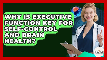 Why Is Executive Function Key For Self-control And Brain Health? - Brain Health Support Network