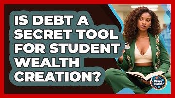 Is Debt A Secret Tool For Student Wealth Creation? - Student Score Builder