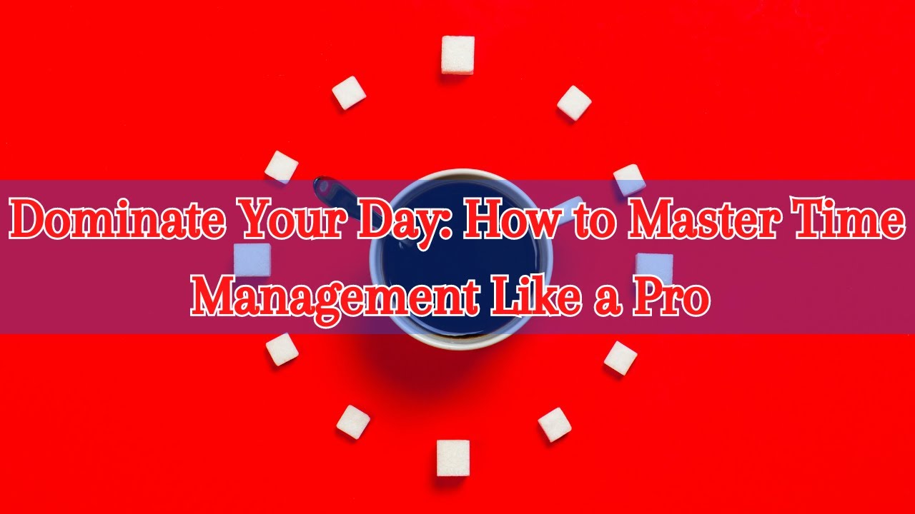 Dominate Your Day: How to Master Time Management Like a Pro - YouTube
