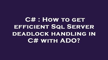 C# : How to get efficient Sql Server deadlock handling in C# with ADO?