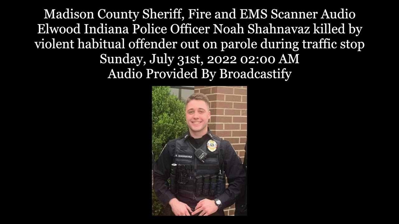 Scanner Audio Elwood Indiana Police Officer Noah Shahnavaz killed