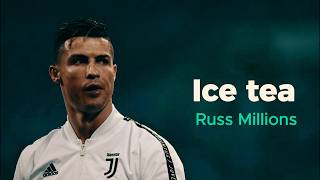 Cristiano Ronaldo - ice tea ft. Russ Millions 2019