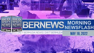 Bermuda Newsflash For Wednesday May 18, 2022
