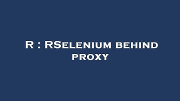 R : RSelenium behind proxy