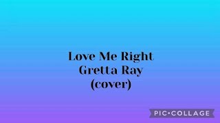 Love Me Right - Gretta Ray (cover)