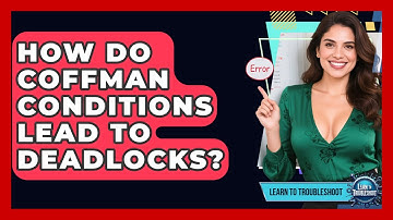 How Do Coffman Conditions Lead To Deadlocks? - Learn To Troubleshoot