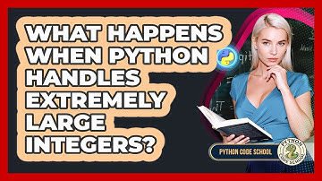 What Happens When Python Handles Extremely Large Integers? - Python Code School