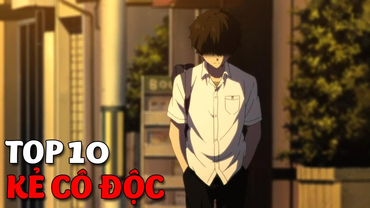 Phim hay về học đường | Top 10 Phim Anime Học Đường Có Main Là Kẻ Luôn Luôn CÔ ĐỘC !