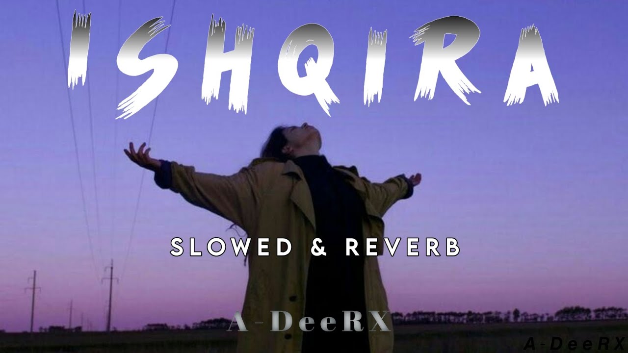 ISHQIRA _ V2.0 SLOWED & REVERB SONG (OFFICIAL AUDIO MUSIC) BY MR. ADEEL WILLSUN_D57 #adeerxmusic 