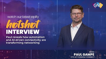 Mplify GNE 2025 HOTShot series – Transforming the future of networking