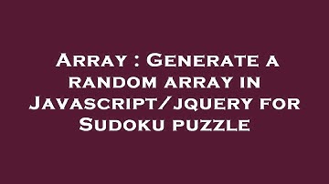 Array : Generate a random array in Javascript/jquery for Sudoku puzzle
