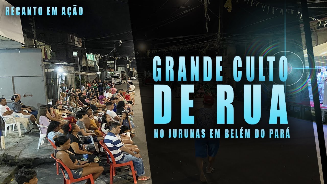 GRANDE CULTO DE RUA NO JURUNAS - RECANTO EM AÇÃO #01 - YouTube