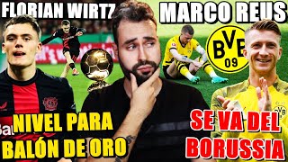 🔥La BRUTAL TEMPORADA de WIRTZ ¿CANDIDATO a BALÓN de ORO? - MARCO REUS se VA del BORUSSIA ¡LEYENDA!