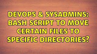 DevOps & SysAdmins: Bash script to move certain files to specific directories?