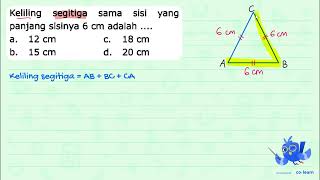 Keliling segitiga sama sisi yang panjang sisinya  6 cm  adalah .... a.  12 cm  C.  18 cm  b.  15 ...
