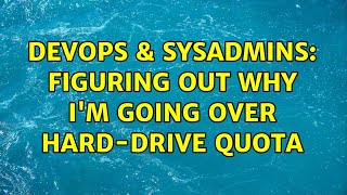 DevOps & SysAdmins: Figuring out why I'm going over hard-drive quota (2 Solutions!!)