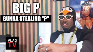 Big P EXPOSES Gunna For Stealing "Pushing P"
