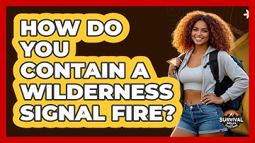 How Do You Contain A Wilderness Signal Fire?