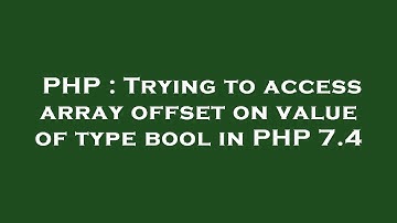 PHP : Trying to access array offset on value of type bool in PHP 7.4