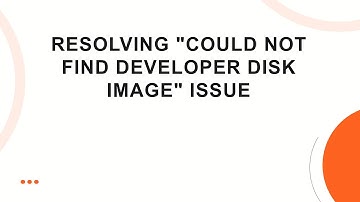 Resolving "Could Not Find Developer Disk Image" Issue
