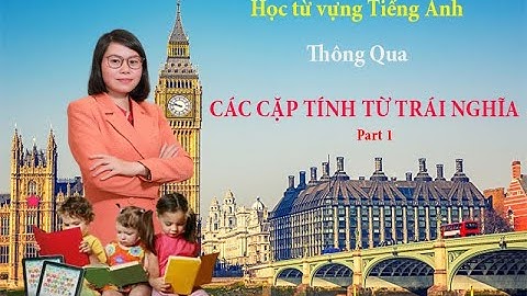 Học từ vựng Tiếng Anh qua các cặp tính từ trái nghĩa _ part 1 ( mới nhất)