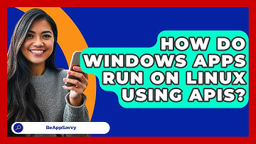 How Do Windows Apps Run On Linux Using APIs? - Be App Savvy