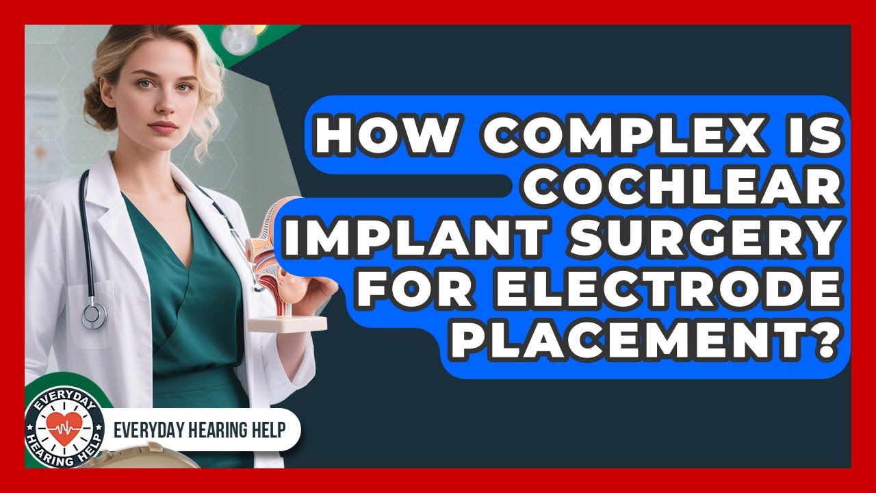 How Complex Is Cochlear Implant Surgery For Electrode Placement? - Everyday Hearing Help