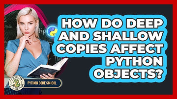 How Do Deep And Shallow Copies Affect Python Objects? - Python Code School