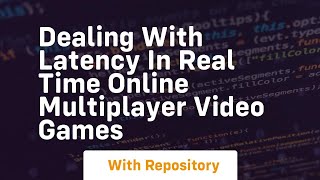 Dealing with latency in real time online multiplayer video games