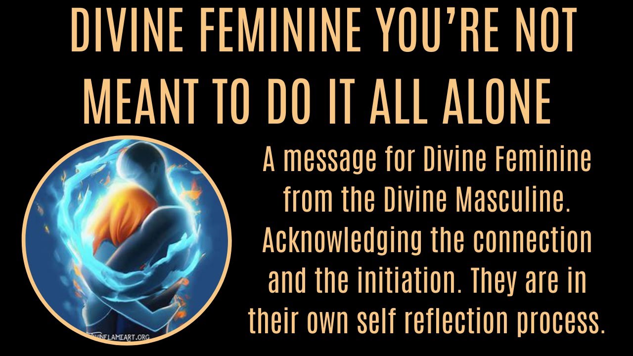 DIVINE FEMININE Divine Masculine has a message for you. You're not meant to do it alone.