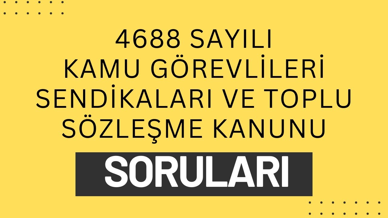 4688 SAYILI KAMU GÖREVLİLERİ SENDİKALARI VE TOPLU SÖZLEŞME KANUNU | Görevde Yükselme Sınav Soruları