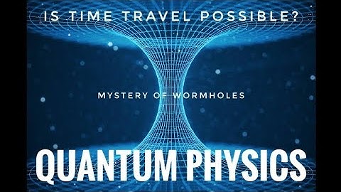 Quantum Physics and the Mystery of Wormholes: Uncovering the Hidden World of Time Travel