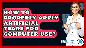 How To Properly Apply Artificial Tears For Computer Use? - Optometry Knowledge Base